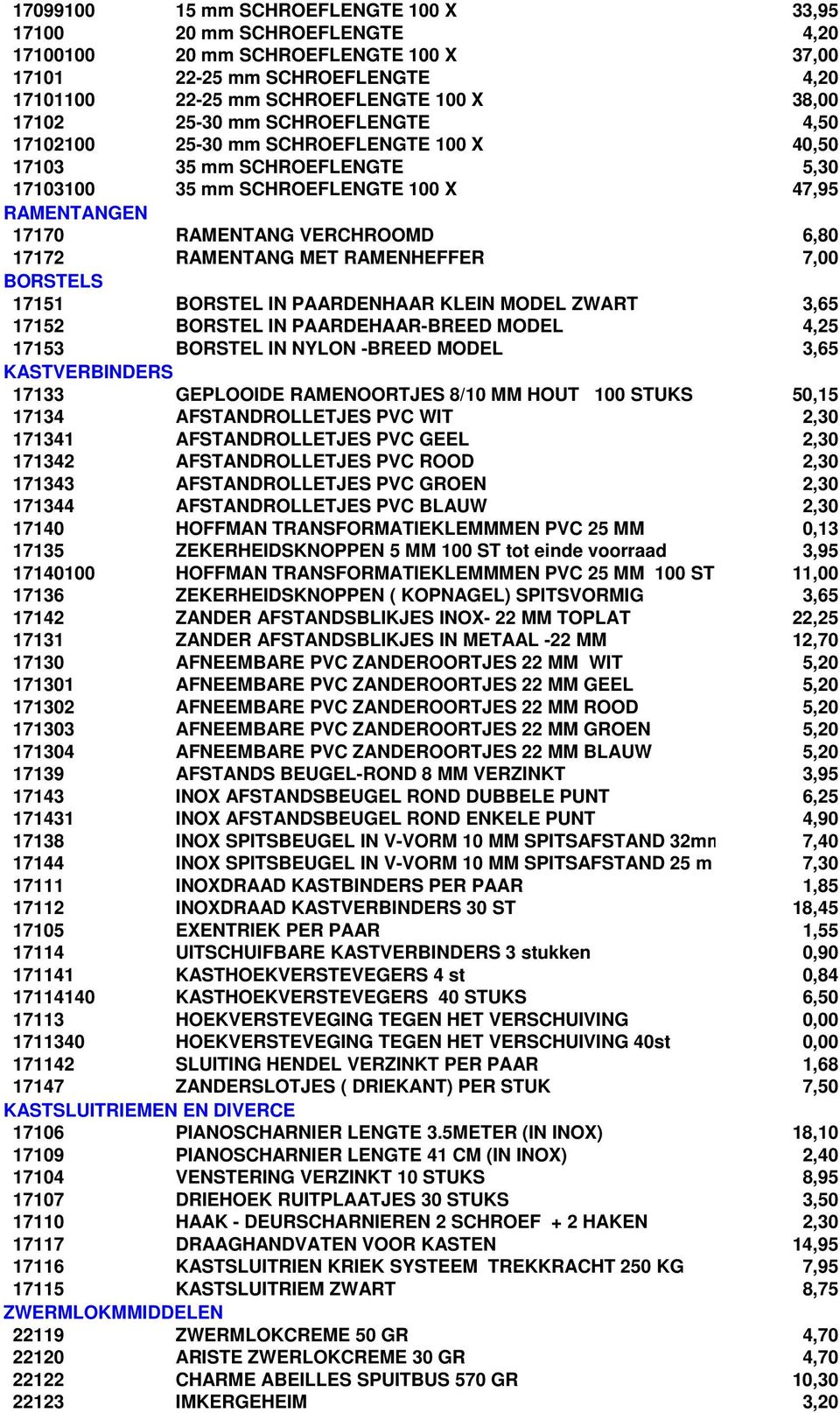 RAMENTANG MET RAMENHEFFER 7,00 BORSTELS 17151 BORSTEL IN PAARDENHAAR KLEIN MODEL ZWART 3,65 17152 BORSTEL IN PAARDEHAAR-BREED MODEL 4,25 17153 BORSTEL IN NYLON -BREED MODEL 3,65 KASTVERBINDERS 17133