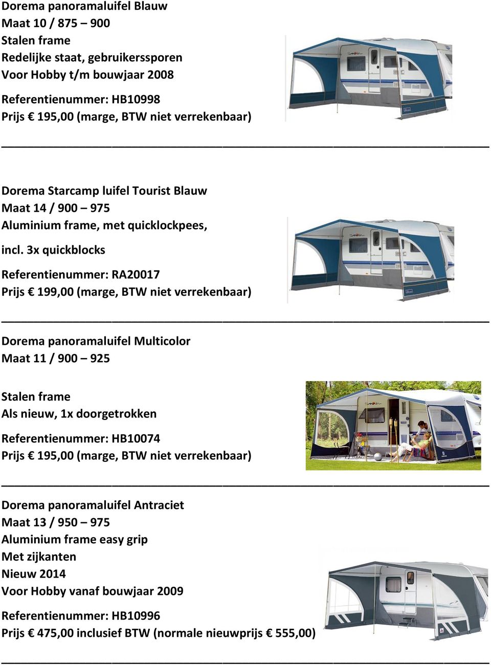 3x quickblocks Referentienummer: RA20017 Prijs 199,00 (marge, BTW niet verrekenbaar) Dorema panoramaluifel Multicolor Maat 11 / 900 925 Stalen frame Als nieuw, 1x doorgetrokken