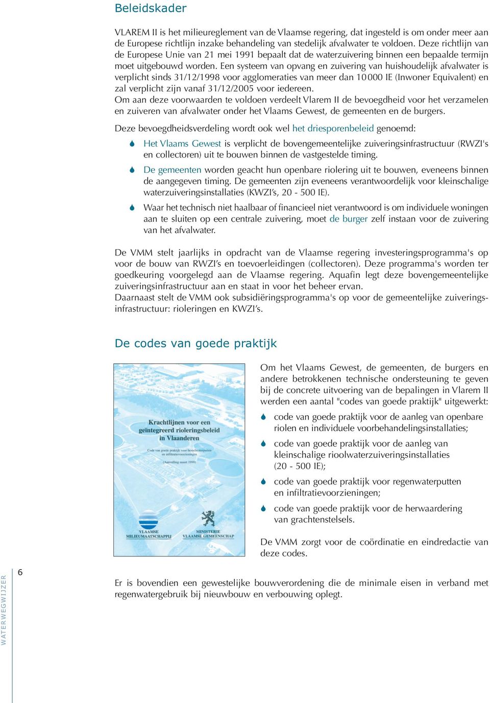 Een systeem van opvang en zuivering van huishoudelijk afvalwater is verplicht sinds 31/12/1998 voor agglomeraties van meer dan 10000 IE (Inwoner Equivalent) en zal verplicht zijn vanaf 31/12/2005