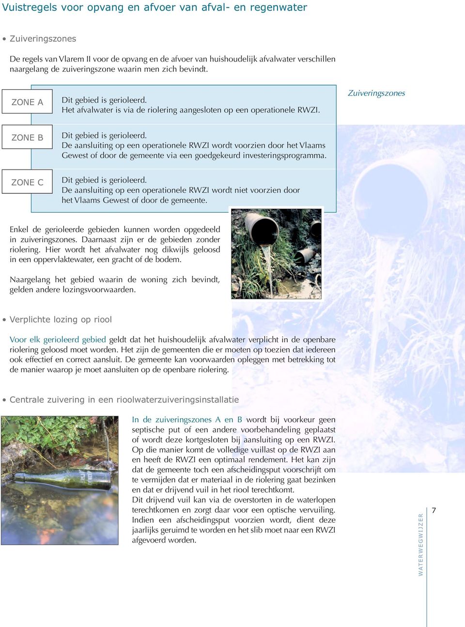 De aansluiting op een operationele RWZI wordt voorzien door het Vlaams Gewest of door de gemeente via een goedgekeurd investeringsprogramma. ZONE C Dit gebied is gerioleerd.