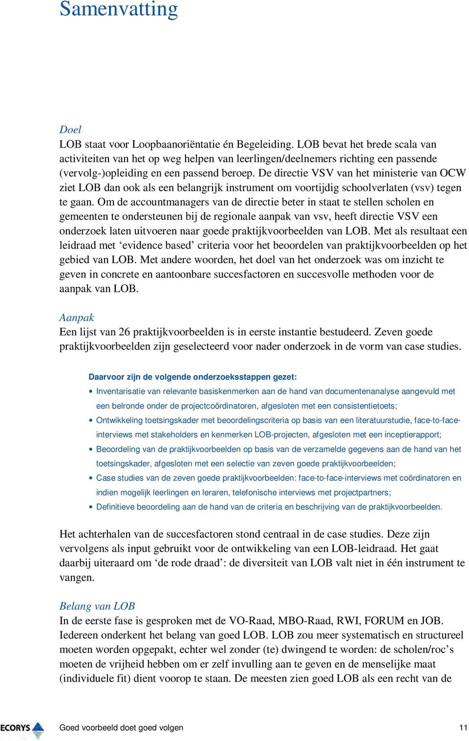 De directie VSV van het ministerie van OCW ziet LOB dan ook als een belangrijk instrument om voortijdig schoolverlaten (vsv) tegen te gaan.