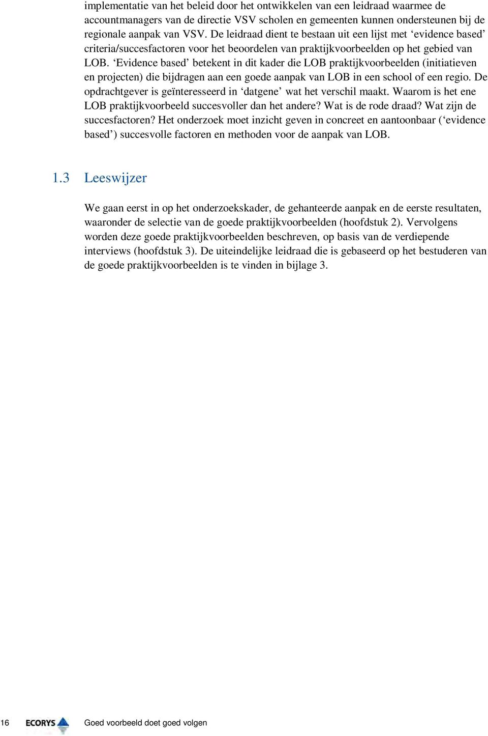 Evidence based betekent in dit kader die LOB praktijkvoorbeelden (initiatieven en projecten) die bijdragen aan een goede aanpak van LOB in een school of een regio.