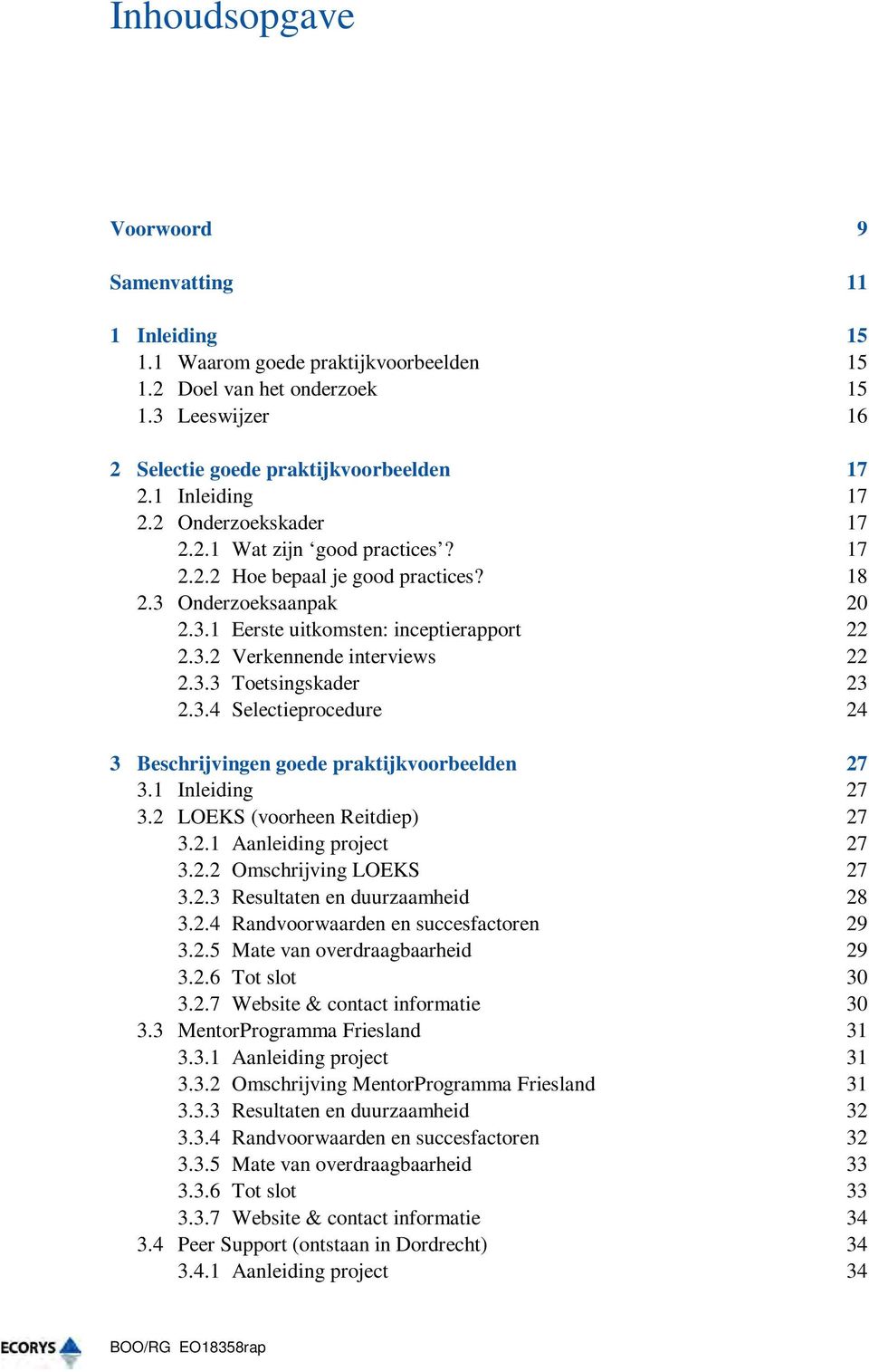 3.3 Toetsingskader 23 2.3.4 Selectieprocedure 24 3 Beschrijvingen goede praktijkvoorbeelden 27 3.1 Inleiding 27 3.2 LOEKS (voorheen Reitdiep) 27 3.2.1 Aanleiding project 27 3.2.2 Omschrijving LOEKS 27 3.