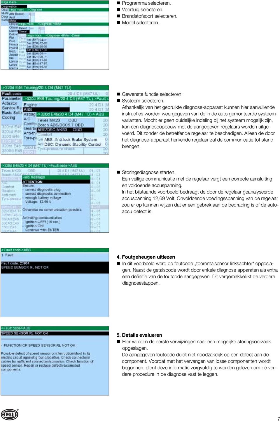 Mocht er geen duidelijke indeling bij het systeem mogelijk zijn, kan een diagnoseopbouw met de aangegeven regelaars worden uitgevoerd. Dit zonder de betreffende regelaar te beschadigen.