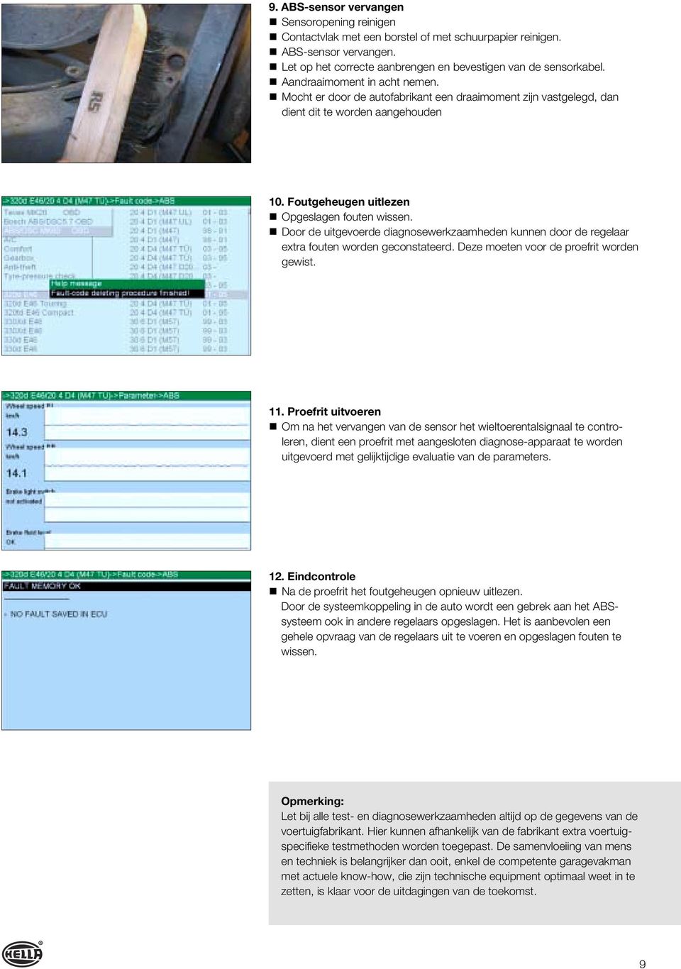 Door de uitgevoerde diagnosewerkzaamheden kunnen door de regelaar extra fouten worden geconstateerd. Deze moeten voor de proefrit worden gewist. 11.