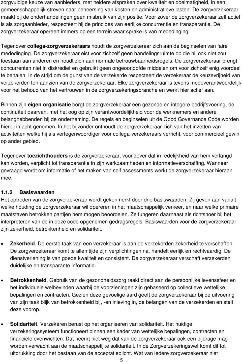 Vr zver de zrgverzekeraar zelf actief is als zrgaanbieder, respecteert hij de principes van eerlijke cncurrentie en transparantie.