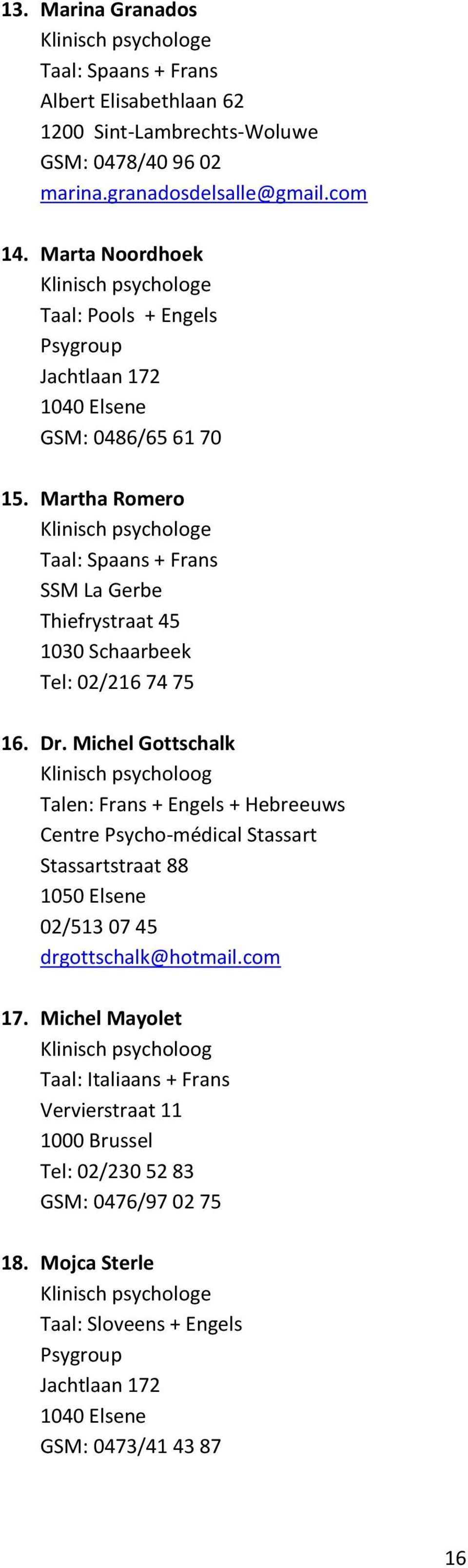 Dr. Michel Gottschalk Klinisch psycholoog Talen: Frans + Engels + Hebreeuws Centre Psycho-médical Stassart Stassartstraat 88 1050 Elsene 02/513 07 45 drgottschalk@hotmail.com 17.