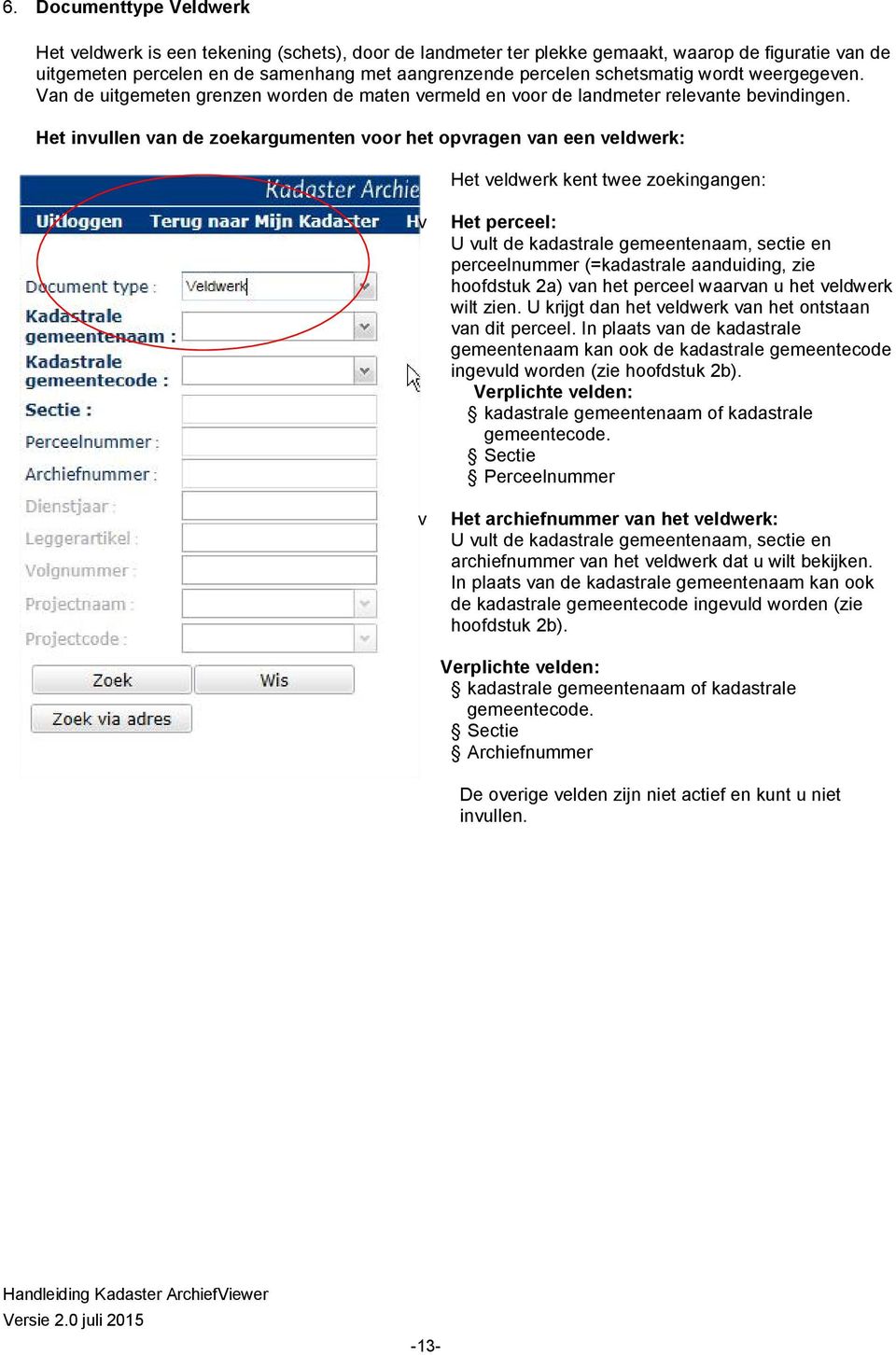 Het invullen van de zoekargumenten voor het opvragen van een veldwerk: Het veldwerk kent twee zoekingangen: v Het perceel: U vult de kadastrale gemeentenaam, sectie en perceelnummer (=kadastrale