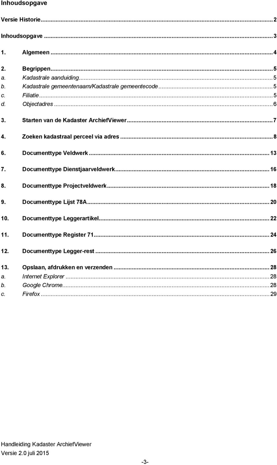 Zoeken kadastraal perceel via adres... 8 6. Documenttype Veldwerk... 13 7. Documenttype Dienstjaarveldwerk... 16 8. Documenttype Projectveldwerk... 18 9.