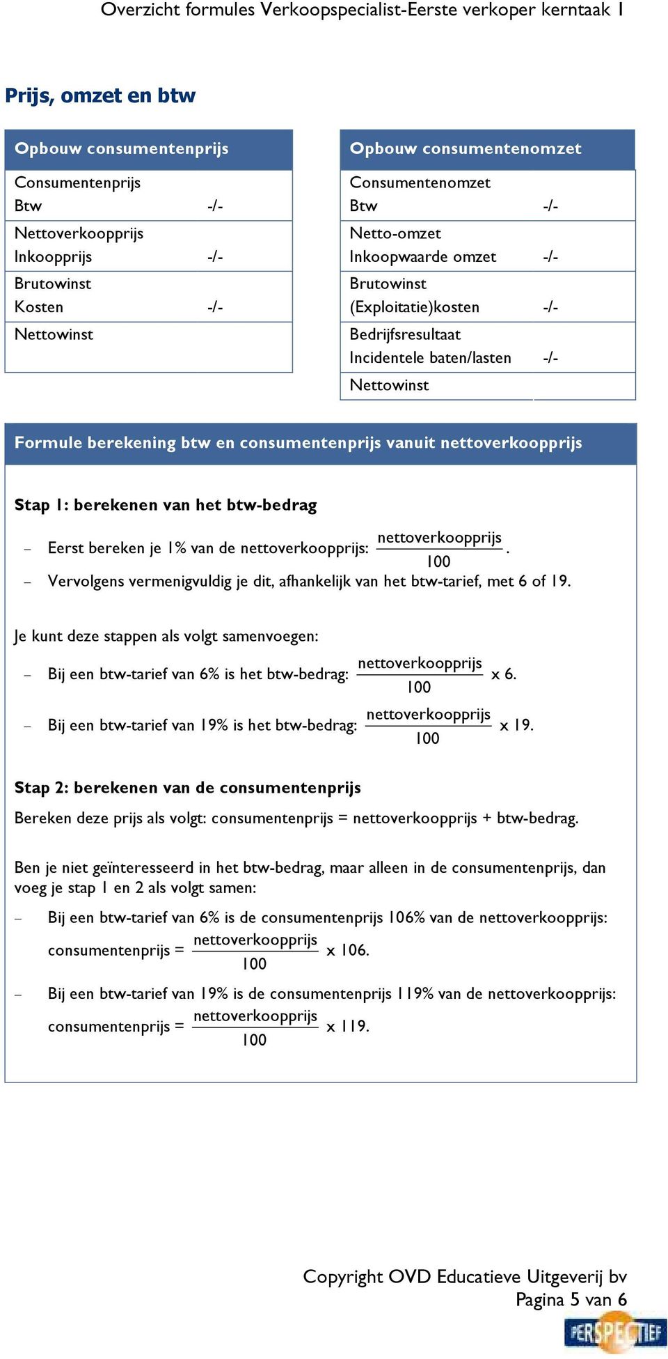 Vervolgens vermenigvuldig je dit, afhankelijk van het btw-tarief, met 6 of 19.