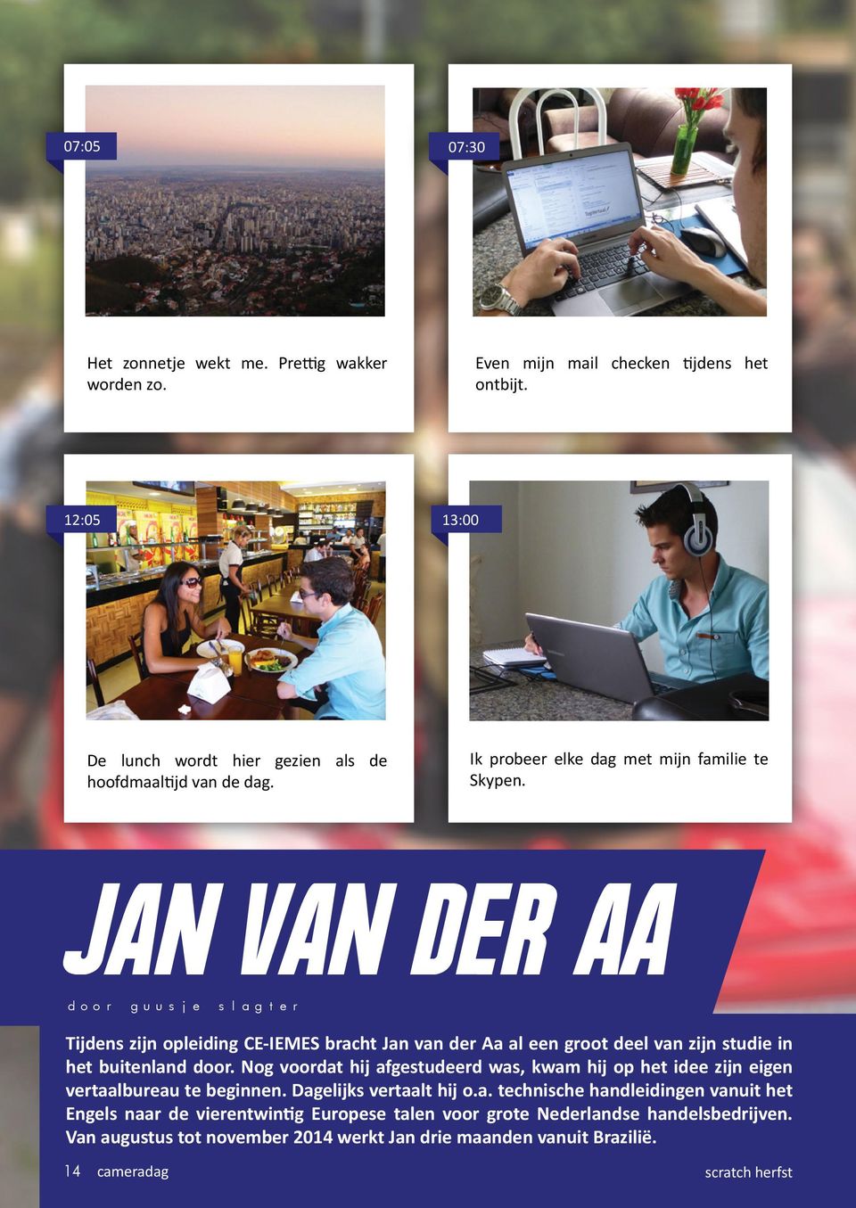 jan van der Aa door guusje slagter Tijdens zijn opleiding CE-IEMES bracht Jan van der Aa al een groot deel van zijn studie in het buitenland door.