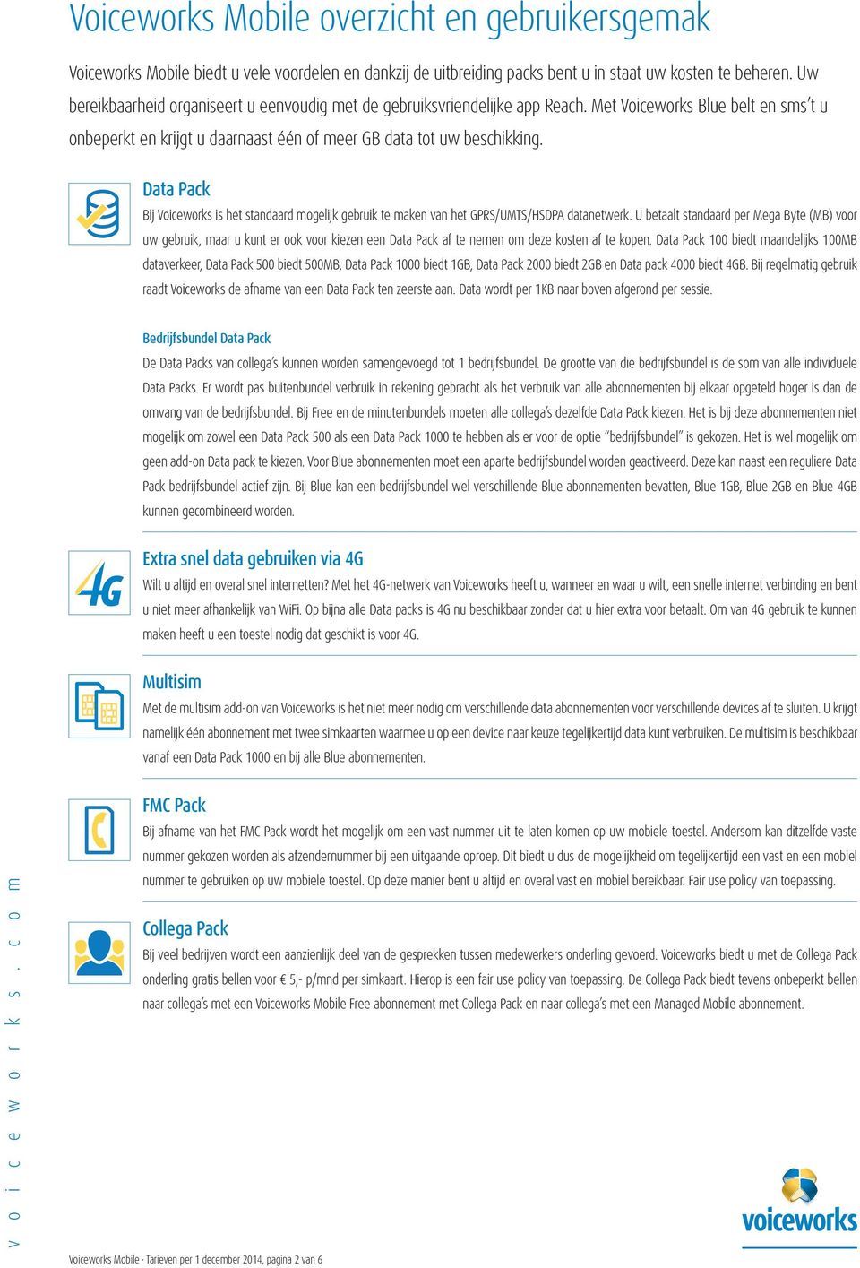 Data Pack Bij Voiceworks is het standaard mogelijk gebruik te maken van het GPRS/UMTS/HSDPA datanetwerk.