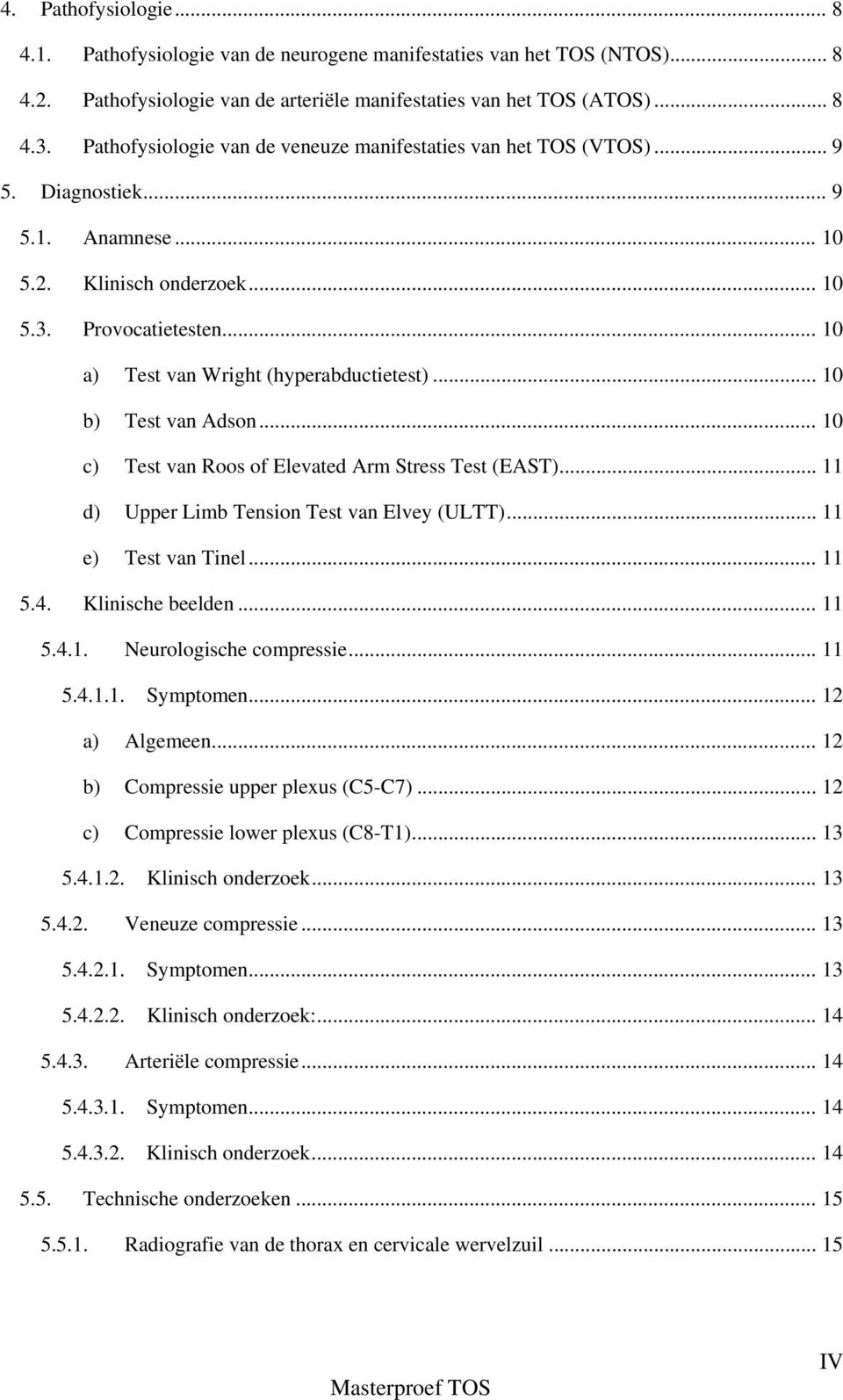 .. 10 a) Test van Wright (hyperabductietest)... 10 b) Test van Adson... 10 c) Test van Roos of Elevated Arm Stress Test (EAST)... 11 d) Upper Limb Tension Test van Elvey (ULTT)... 11 e) Test van Tinel.