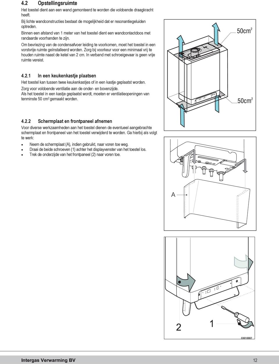 Om bevriezing van de condensafvoer leiding te voorkomen, moet het toestel in een vorstvrije ruimte geïnstalleerd worden.