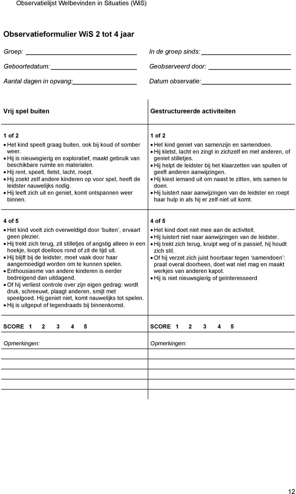 Hij zoekt zelf andere kinderen op voor spel, heeft de leidster nauwelijks nodig. Hij leeft zich uit en geniet, komt ontspannen weer binnen. Het kind geniet van samenzijn en samendoen.