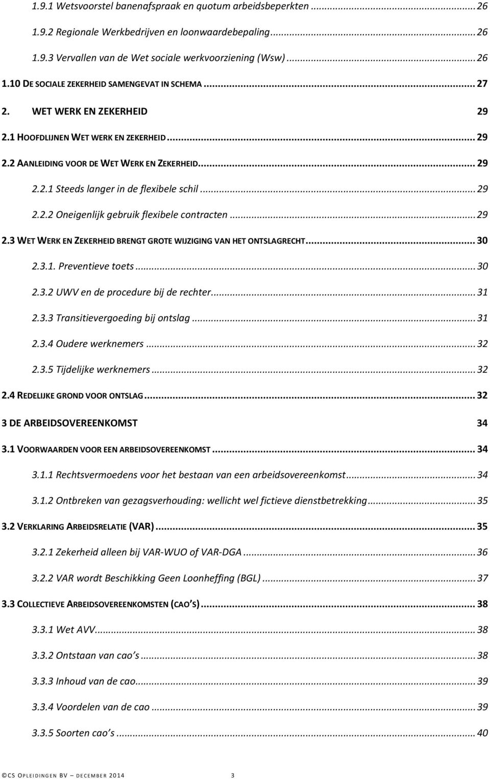 .. 29 2.3 WET WERK EN ZEKERHEID BRENGT GROTE WIJZIGING VAN HET ONTSLAGRECHT... 30 2.3.1. Preventieve toets... 30 2.3.2 UWV en de procedure bij de rechter... 31 2.3.3 Transitievergoeding bij ontslag.