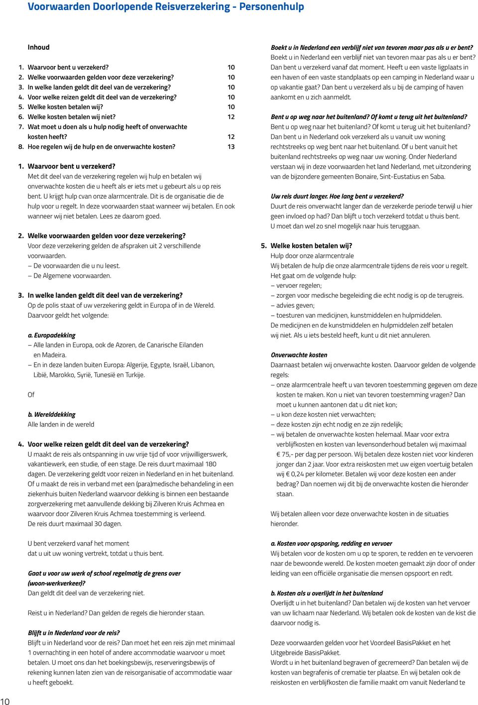 Wat moet u doen als u hulp nodig heeft of onverwachte kosten heeft? 12 8. Hoe regelen wij de hulp en de onverwachte kosten? 13 1. Waarvoor bent u verzekerd?