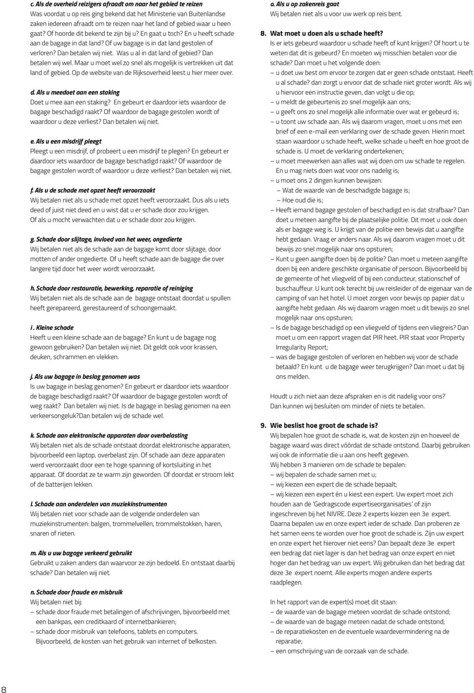 Was u al in dat land of gebied? Dan betalen wij wel. Maar u moet wel zo snel als mogelijk is vertrekken uit dat land of gebied. Op de website van de Rijksoverheid leest u hier meer over. d. Als u meedoet aan een staking Doet u mee aan een staking?