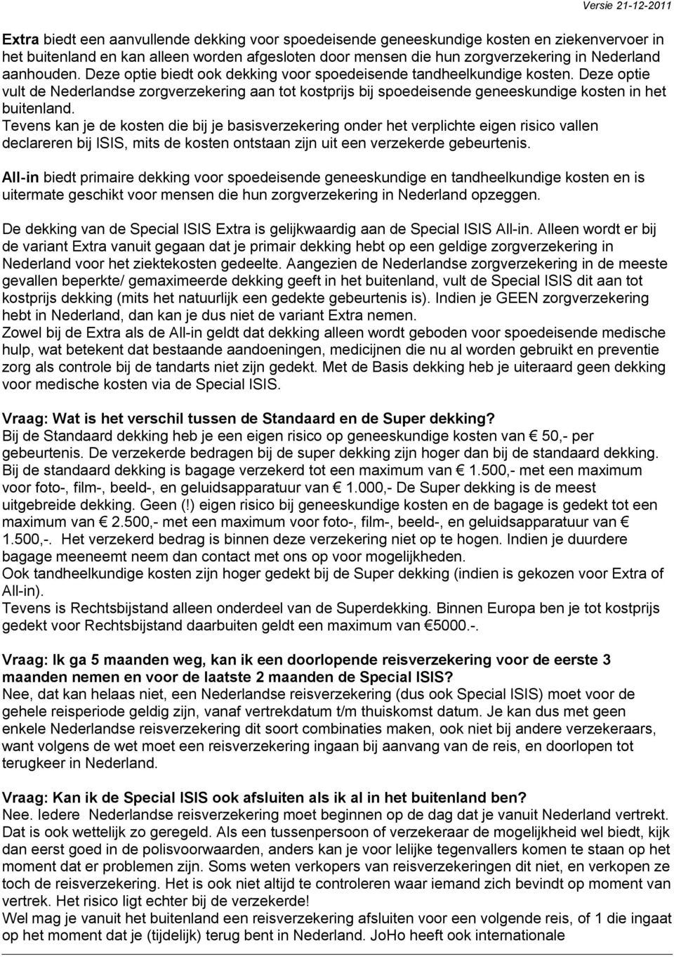 Deze optie vult de Nederlandse zorgverzekering aan tot kostprijs bij spoedeisende geneeskundige kosten in het buitenland.
