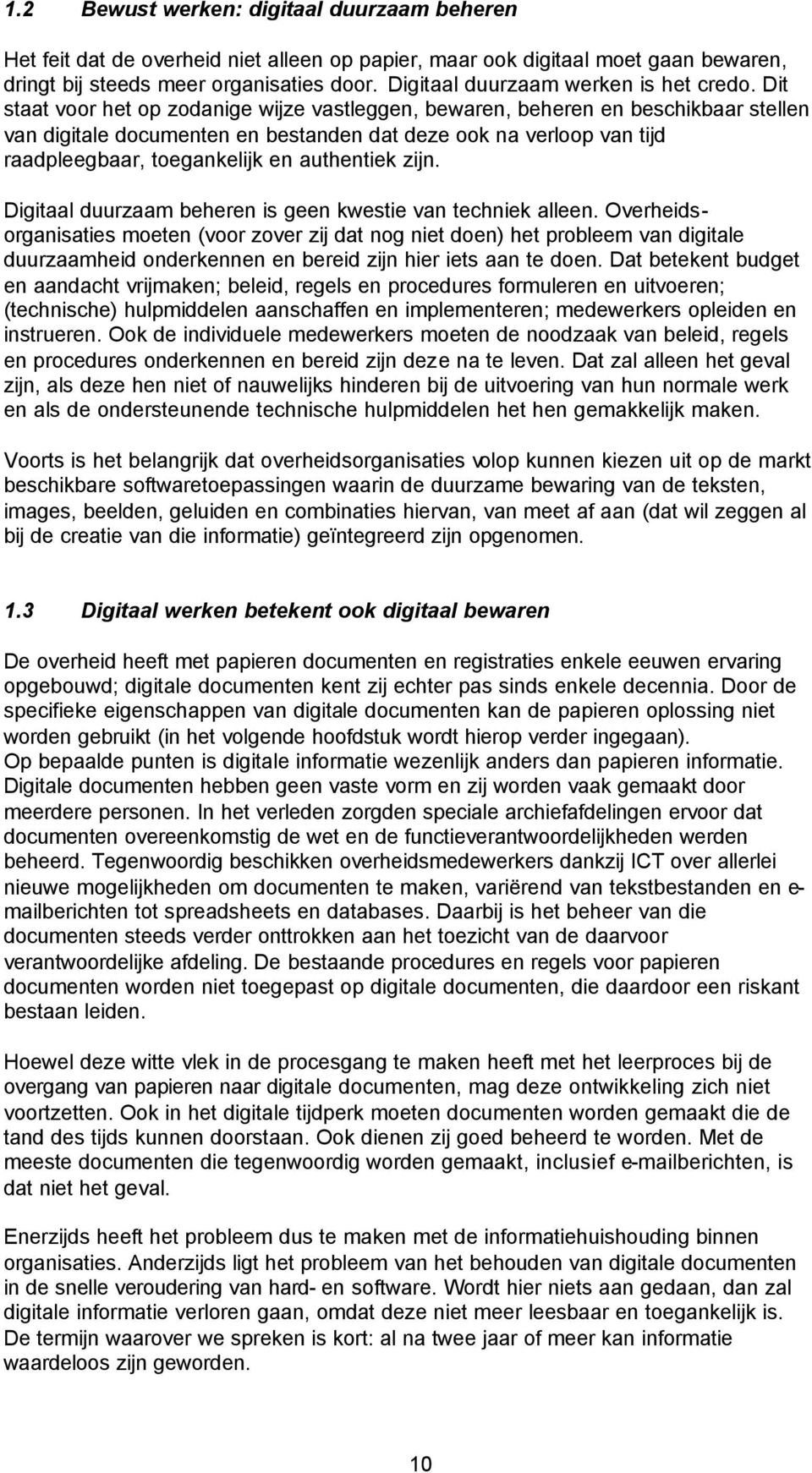 Dit staat voor het op zodanige wijze vastleggen, bewaren, beheren en beschikbaar stellen van digitale documenten en bestanden dat deze ook na verloop van tijd raadpleegbaar, toegankelijk en