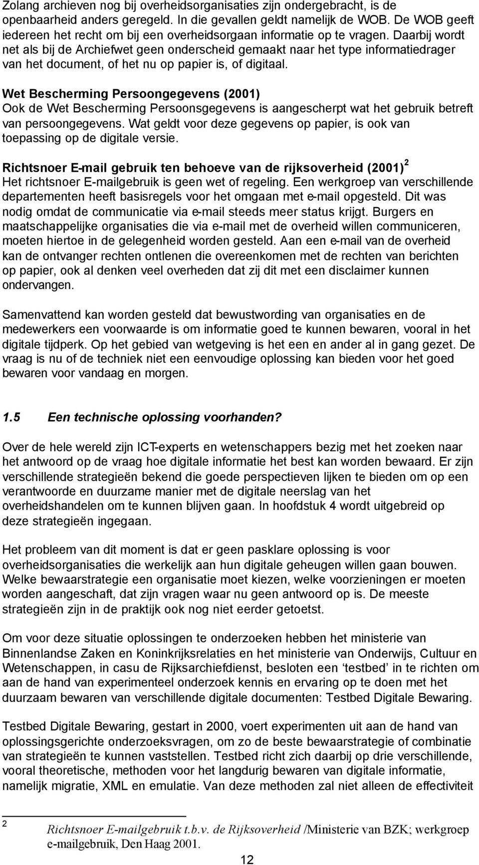 Daarbij wordt net als bij de Archiefwet geen onderscheid gemaakt naar het type informatiedrager van het document, of het nu op papier is, of digitaal.