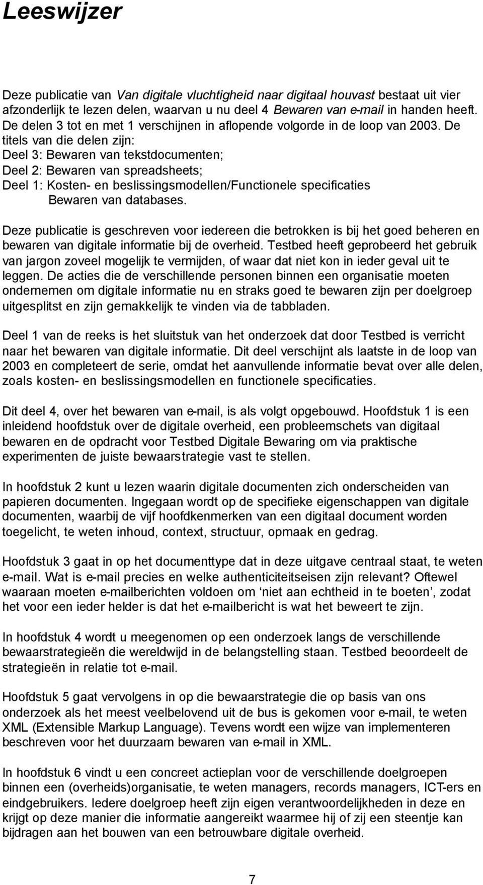 De titels van die delen zijn: Deel 3: Bewaren van tekstdocumenten; Deel 2: Bewaren van spreadsheets; Deel 1: Kosten- en beslissingsmodellen/functionele specificaties Bewaren van databases.