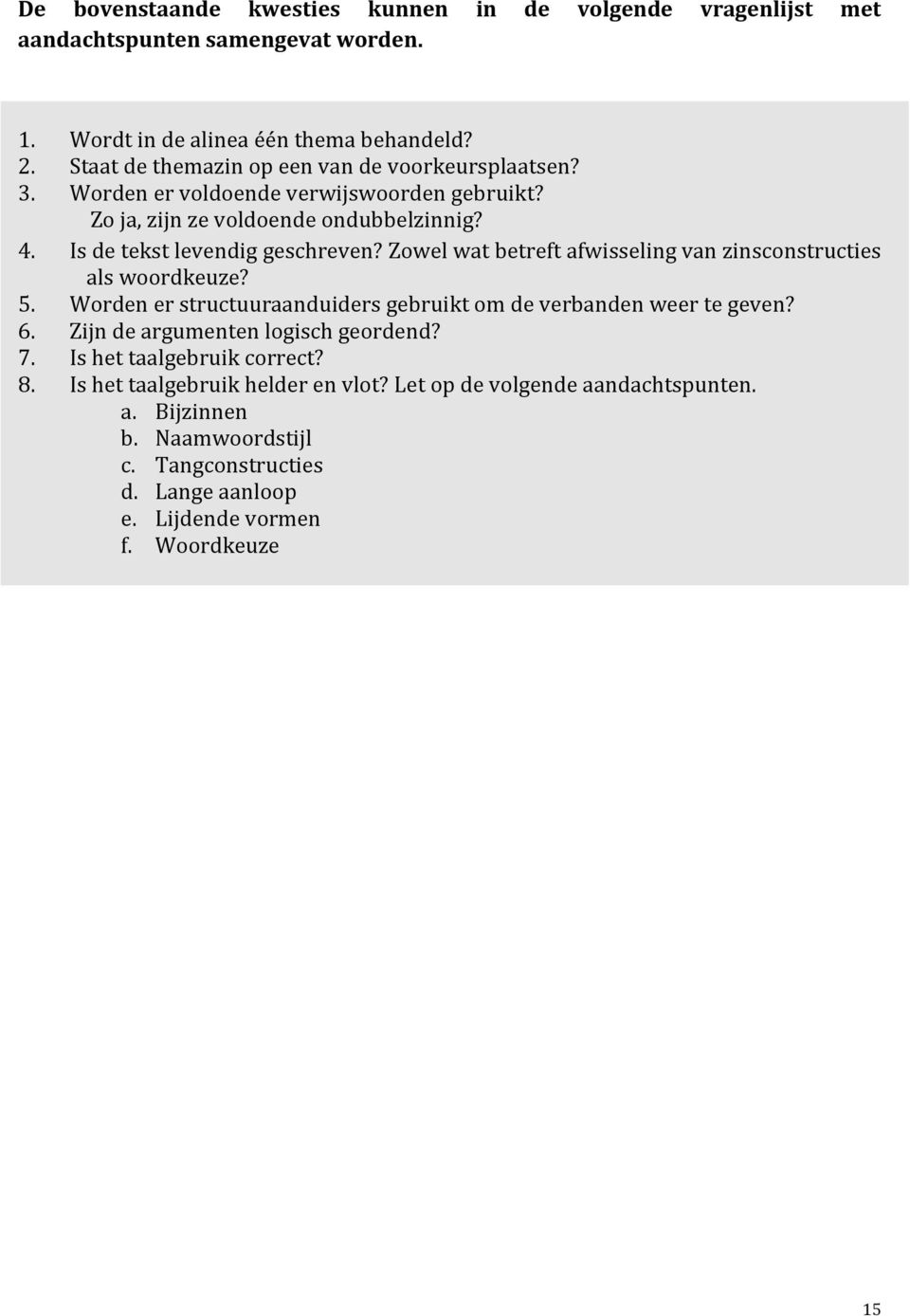 Zowel wat betreft afwisseling van zinsconstructies als woordkeuze? 5. Worden er structuuraanduiders gebruikt om de verbanden weer te geven? 6.