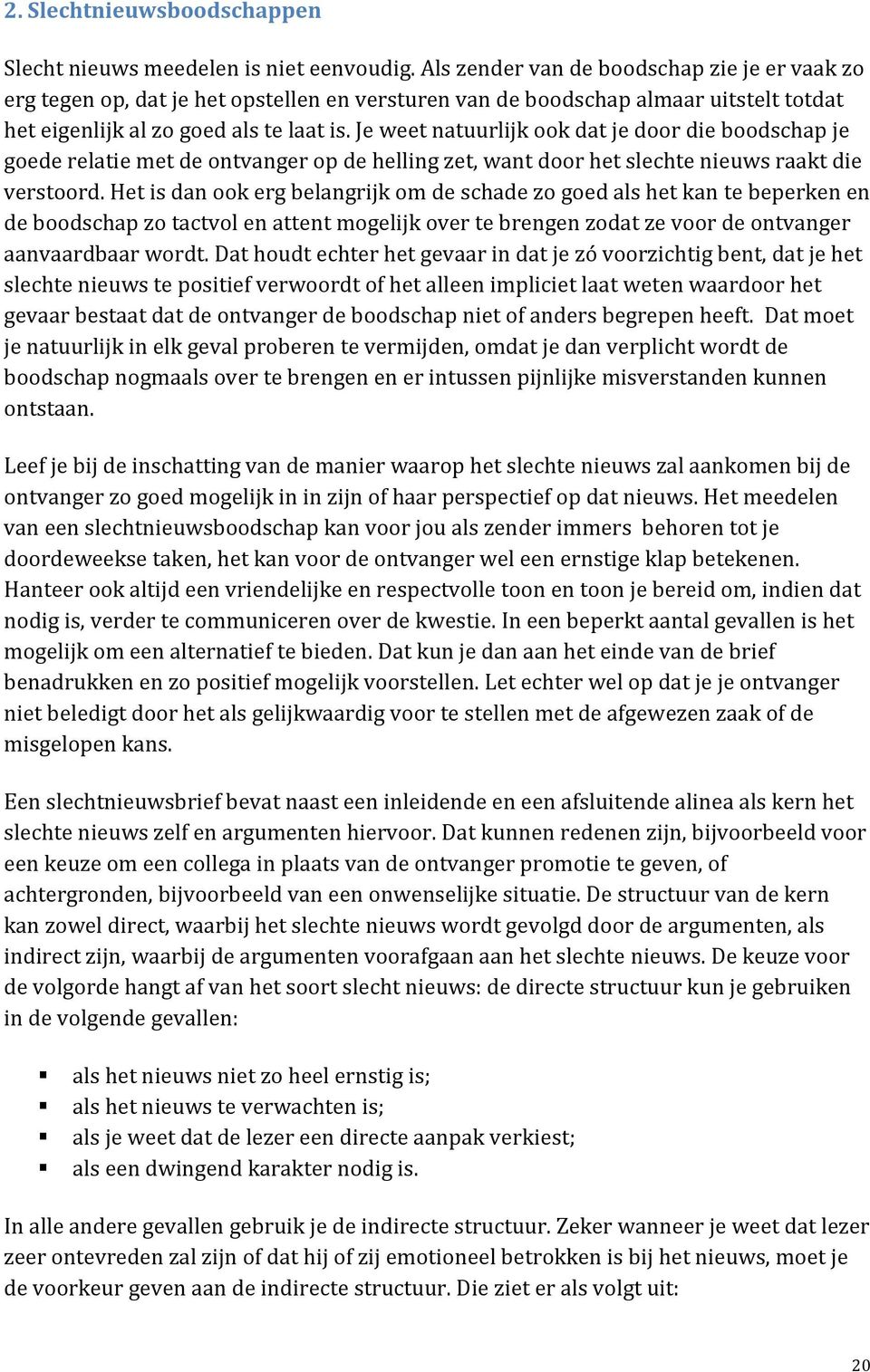 Je weet natuurlijk ook dat je door die boodschap je goede relatie met de ontvanger op de helling zet, want door het slechte nieuws raakt die verstoord.