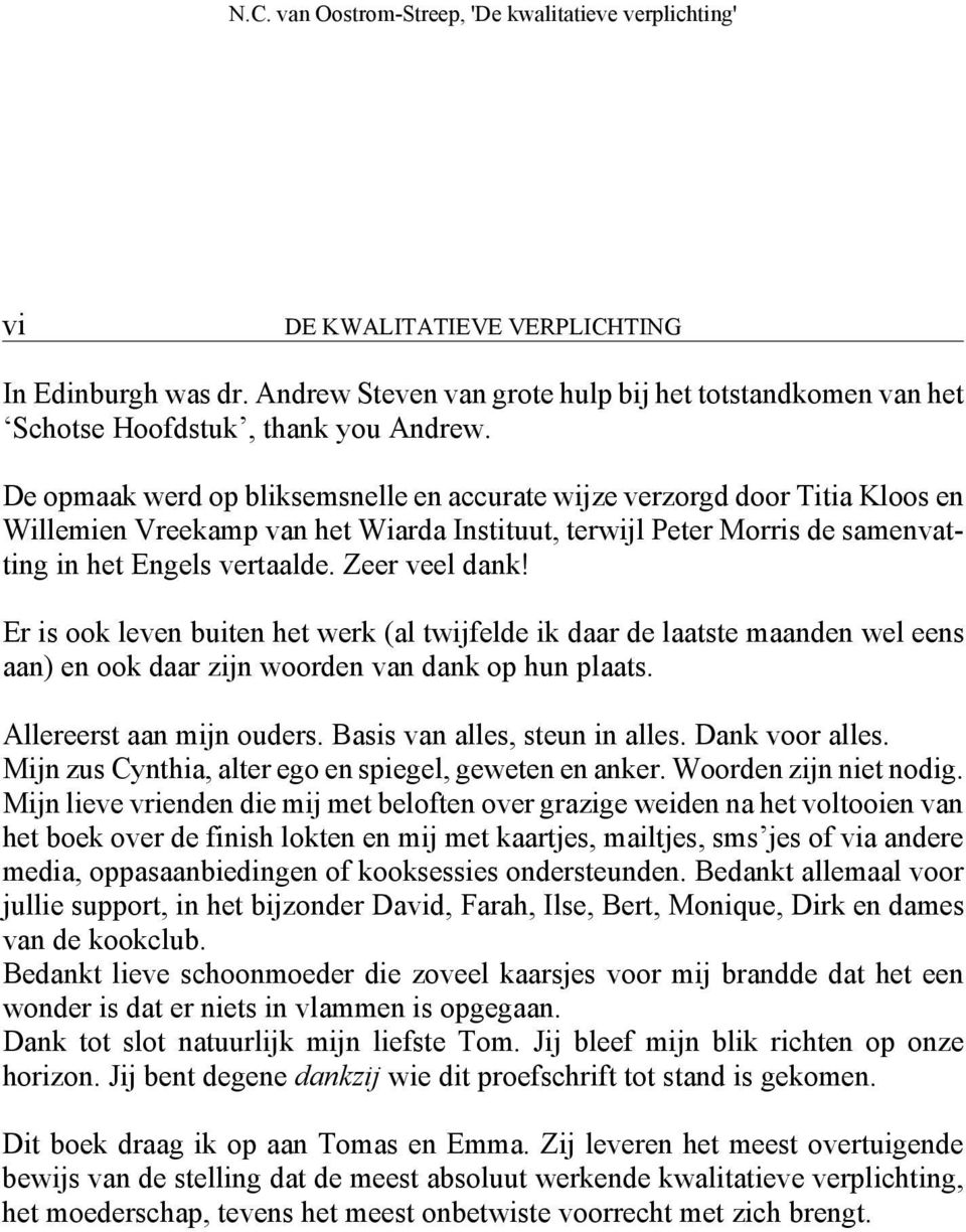 Zeer veel dank! Er is ook leven buiten het werk (al twijfelde ik daar de laatste maanden wel eens aan) en ook daar zijn woorden van dank op hun plaats. Allereerst aan mijn ouders.