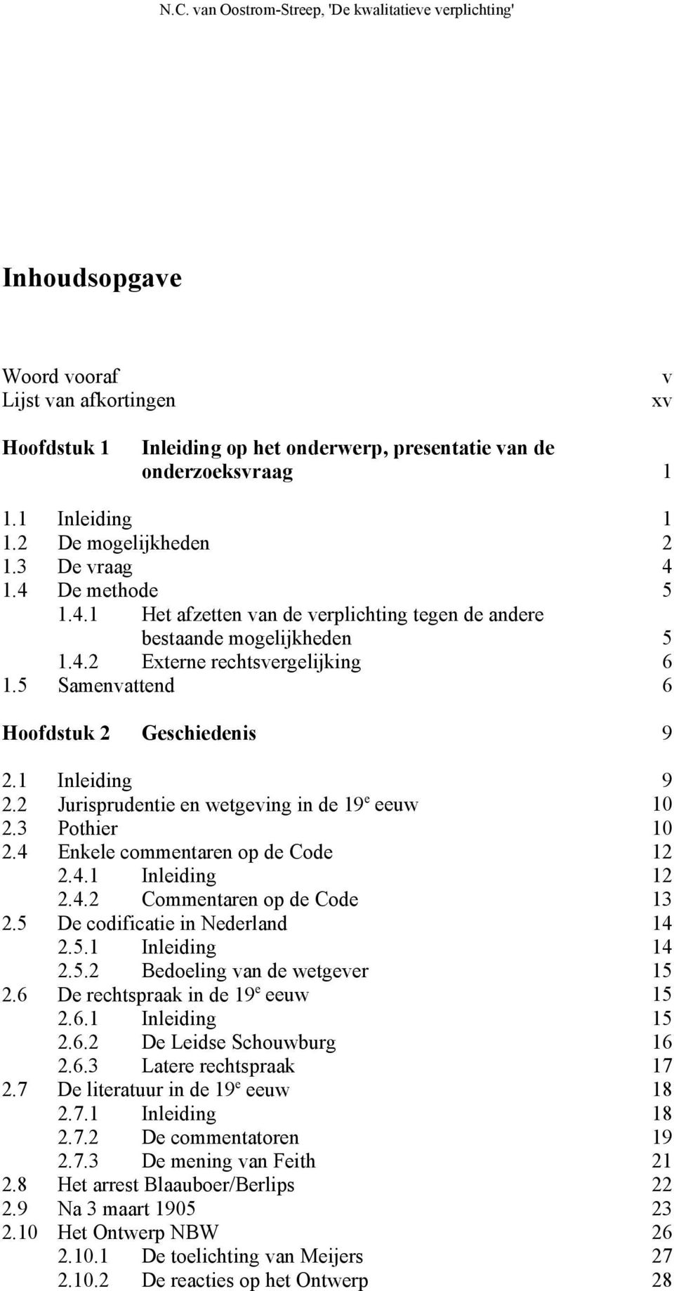 2 Jurisprudentie en wetgeving in de 19 e eeuw 10 2.3 Pothier 10 2.4 Enkele commentaren op de Code 12 2.4.1 Inleiding 12 2.4.2 Commentaren op de Code 13 2.5 De codificatie in Nederland 14 2.5.1 Inleiding 14 2.