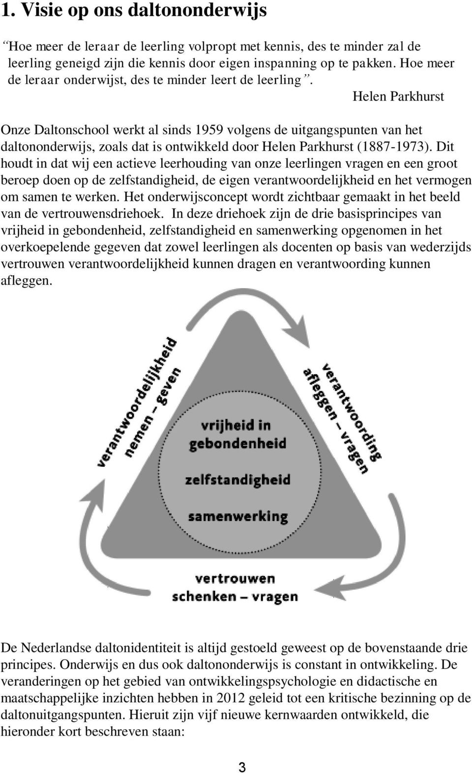 Helen Parkhurst Onze Daltonschool werkt al sinds 1959 volgens de uitgangspunten van het daltononderwijs, zoals dat is ontwikkeld door Helen Parkhurst (1887-1973).