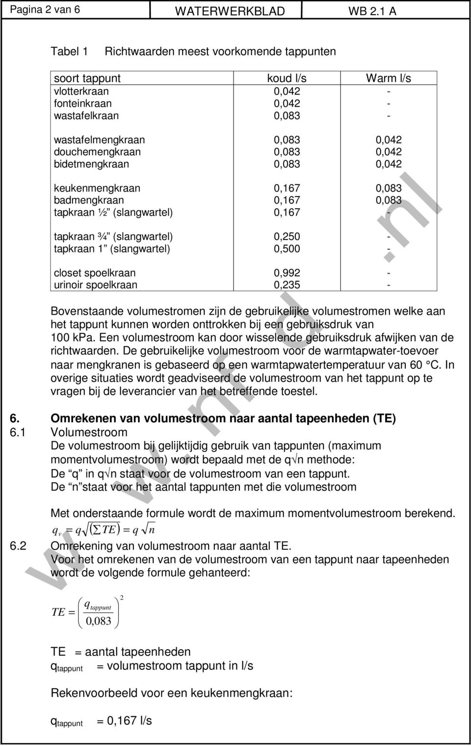 badmengkraan tapkraan ½ (slangwartel) tapkraan ¾ (slangwartel) tapkraan (slangwartel) closet spoelkraan urinoir spoelkraan 0,67 0,67 0,67 0 0,500 0,992 0,235 0,02 0,02 0,02 Bovenstaande volumestromen