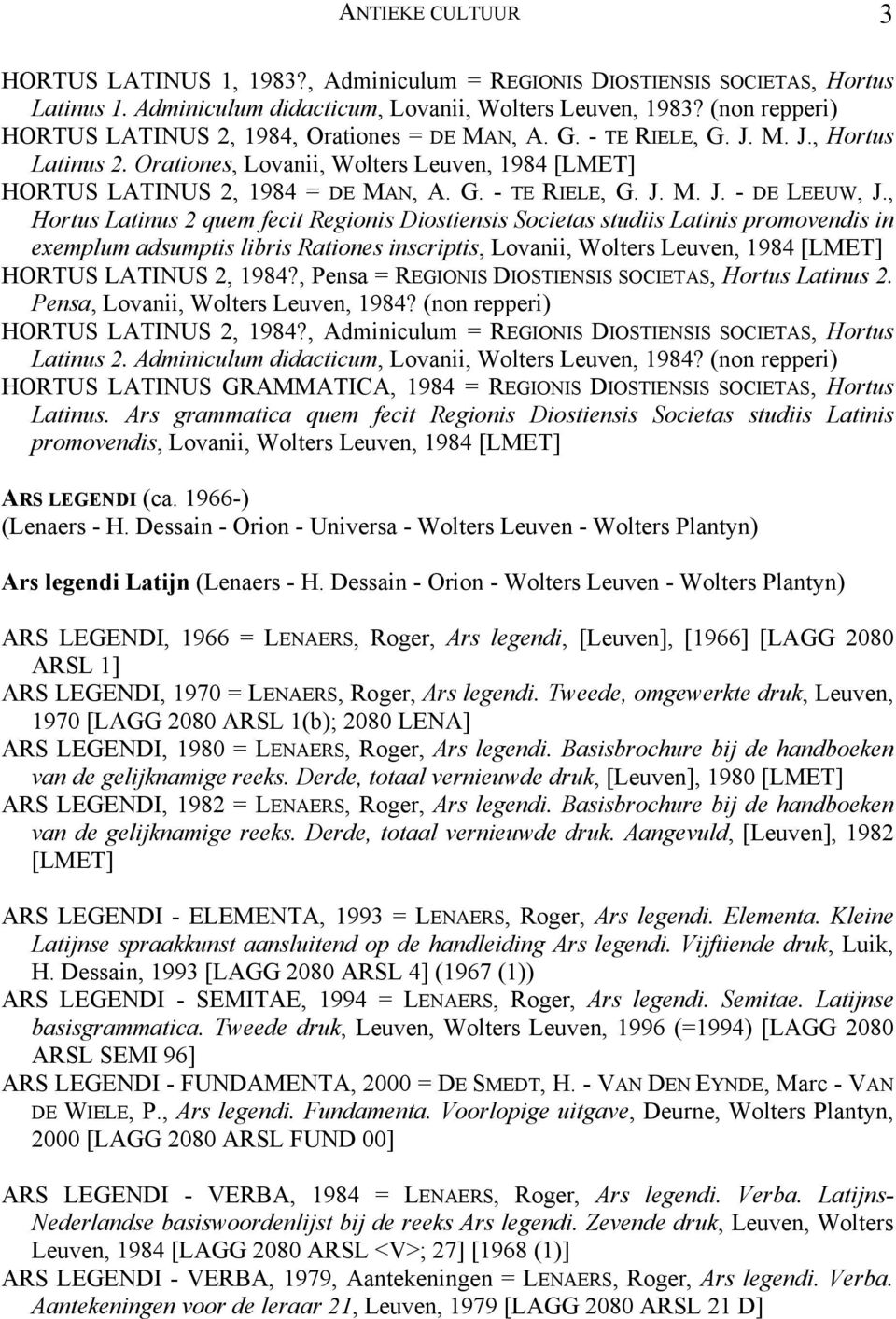 , Hortus Latinus 2 quem fecit Regionis Diostiensis Societas studiis Latinis promovendis in exemplum adsumptis libris Rationes inscriptis, Lovanii, Wolters Leuven, 1984 [LMET] HORTUS LATINUS 2, 1984?