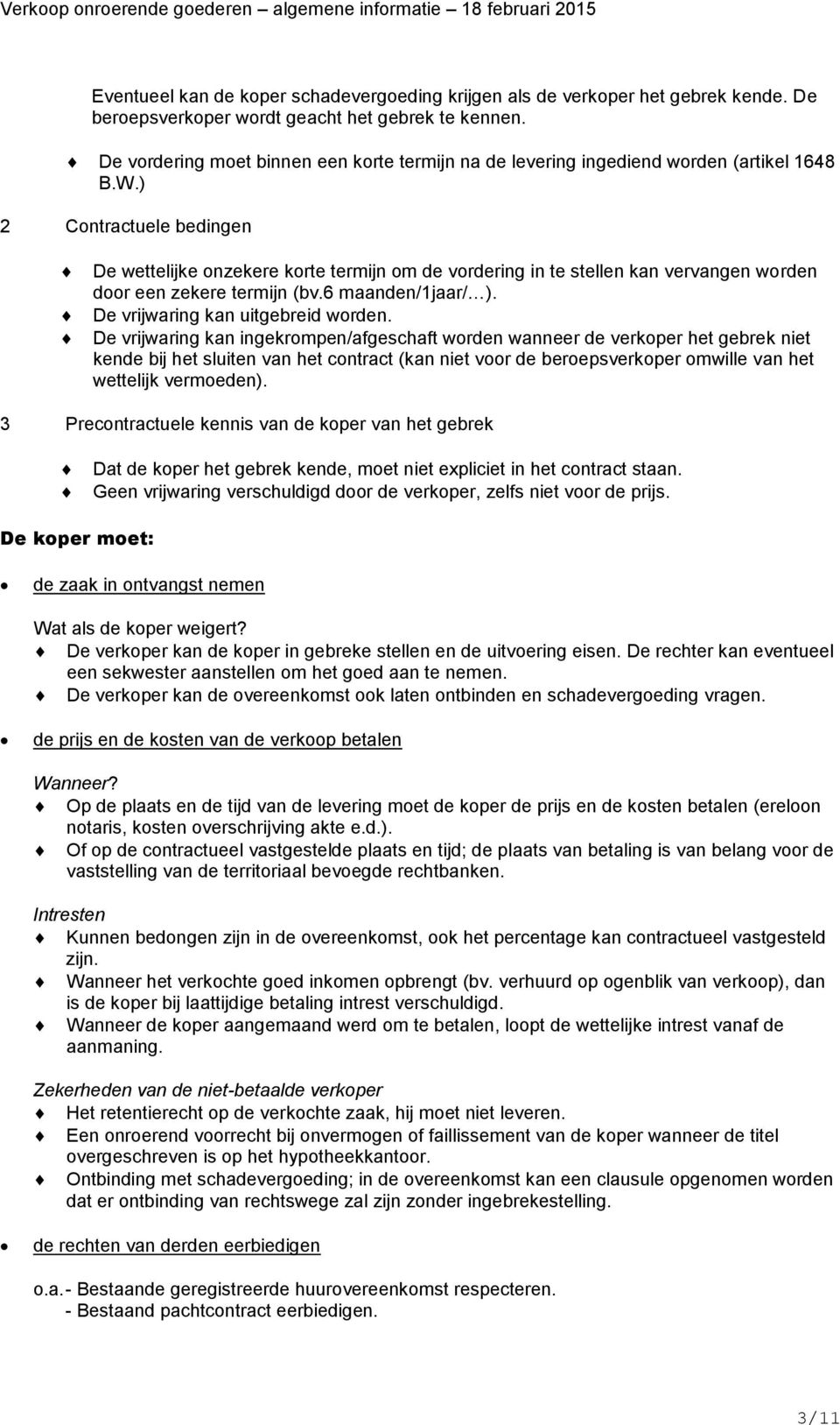 ) 2 Contractuele bedingen De wettelijke onzekere korte termijn om de vordering in te stellen kan vervangen worden door een zekere termijn (bv.6 maanden/1jaar/ ). De vrijwaring kan uitgebreid worden.