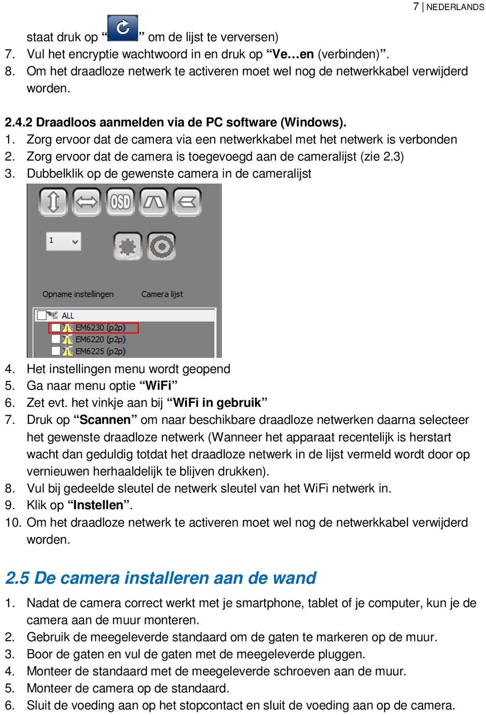 Zorg ervoor dat de camera via een netwerkkabel met het netwerk is verbonden 2. Zorg ervoor dat de camera is toegevoegd aan de cameralijst (zie 2.3) 3.