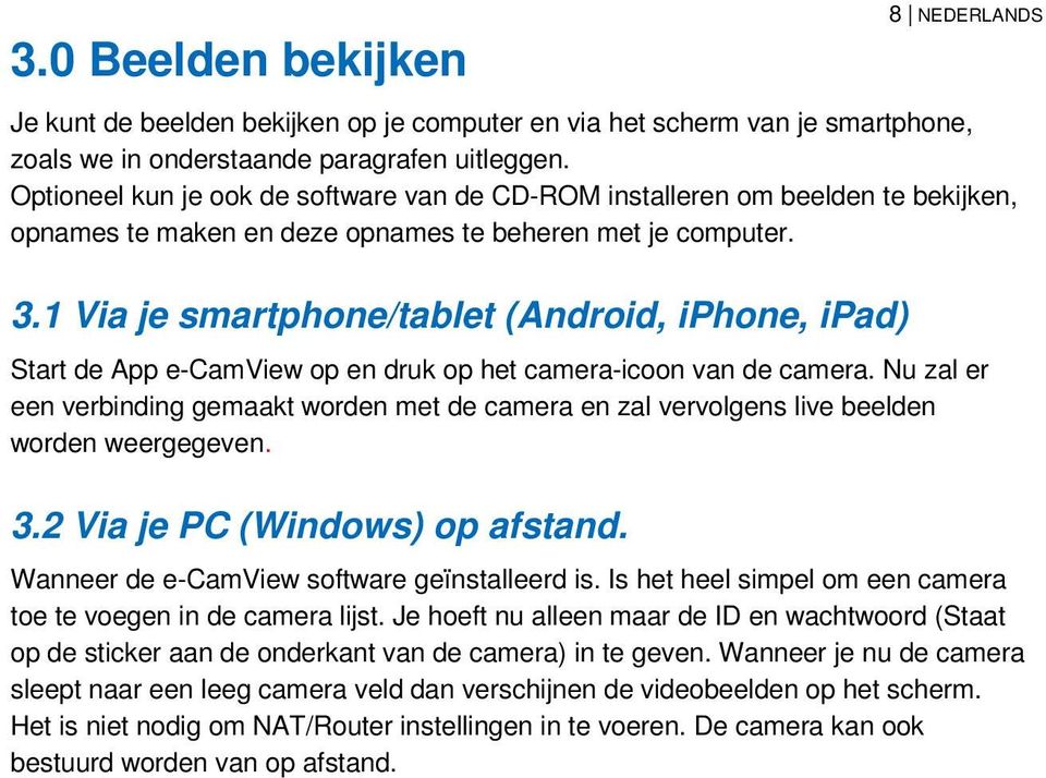 1 Via je smartphone/tablet (Android, iphone, ipad) Start de App e-camview op en druk op het camera-icoon van de camera.