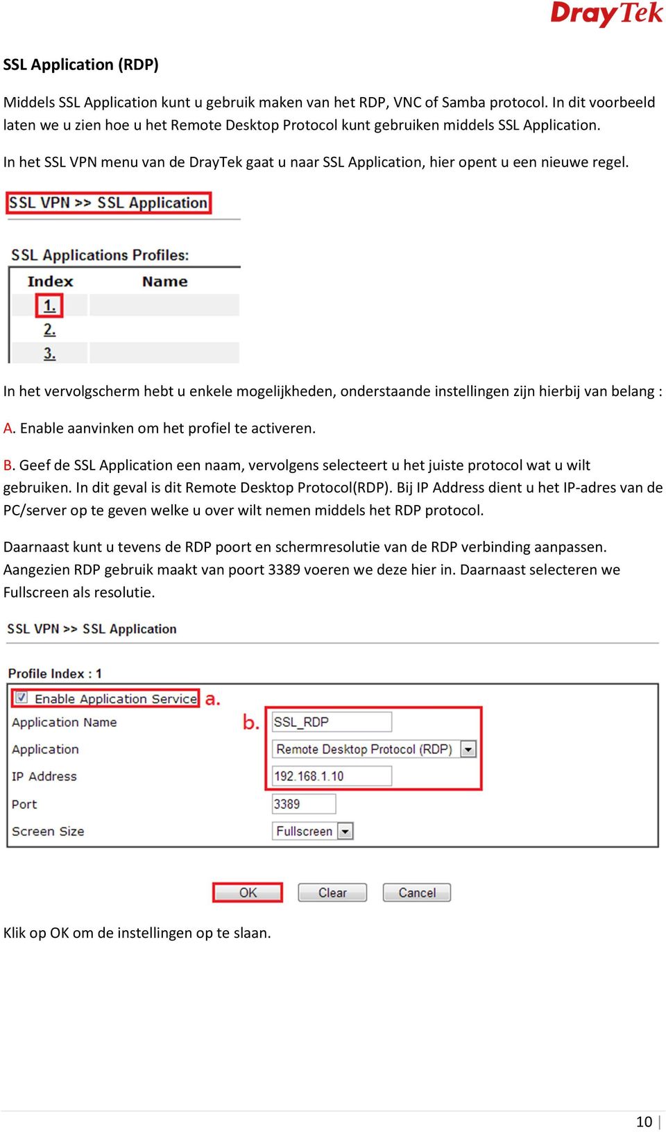 In het SSL VPN menu van de DrayTek gaat u naar SSL Application, hier opent u een nieuwe regel. In het vervolgscherm hebt u enkele mogelijkheden, onderstaande instellingen zijn hierbij van belang : A.