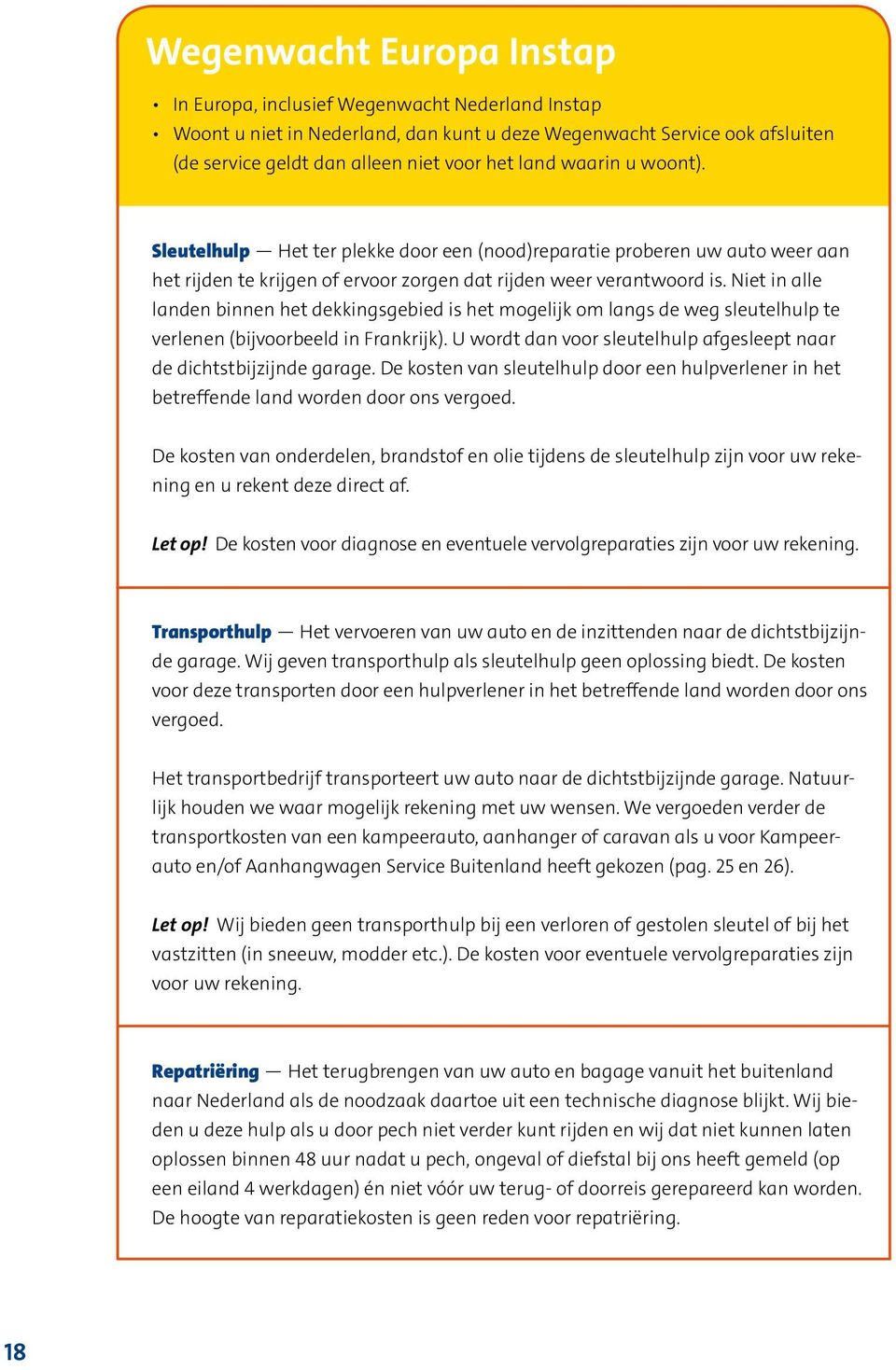 Niet in alle landen binnen het dekkingsgebied is het mogelijk om langs de weg sleutelhulp te verlenen (bijvoorbeeld in Frankrijk).