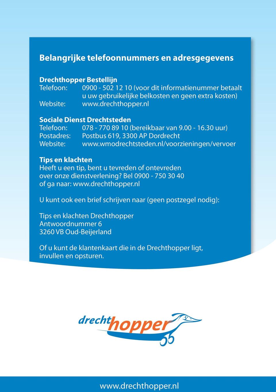 nl/voorzieningen/vervoer Tips en klachten Heeft u een tip, bent u tevreden of ontevreden over onze dienstverlening? Bel 0900-750 30 40 of ga naar: www.drechthopper.