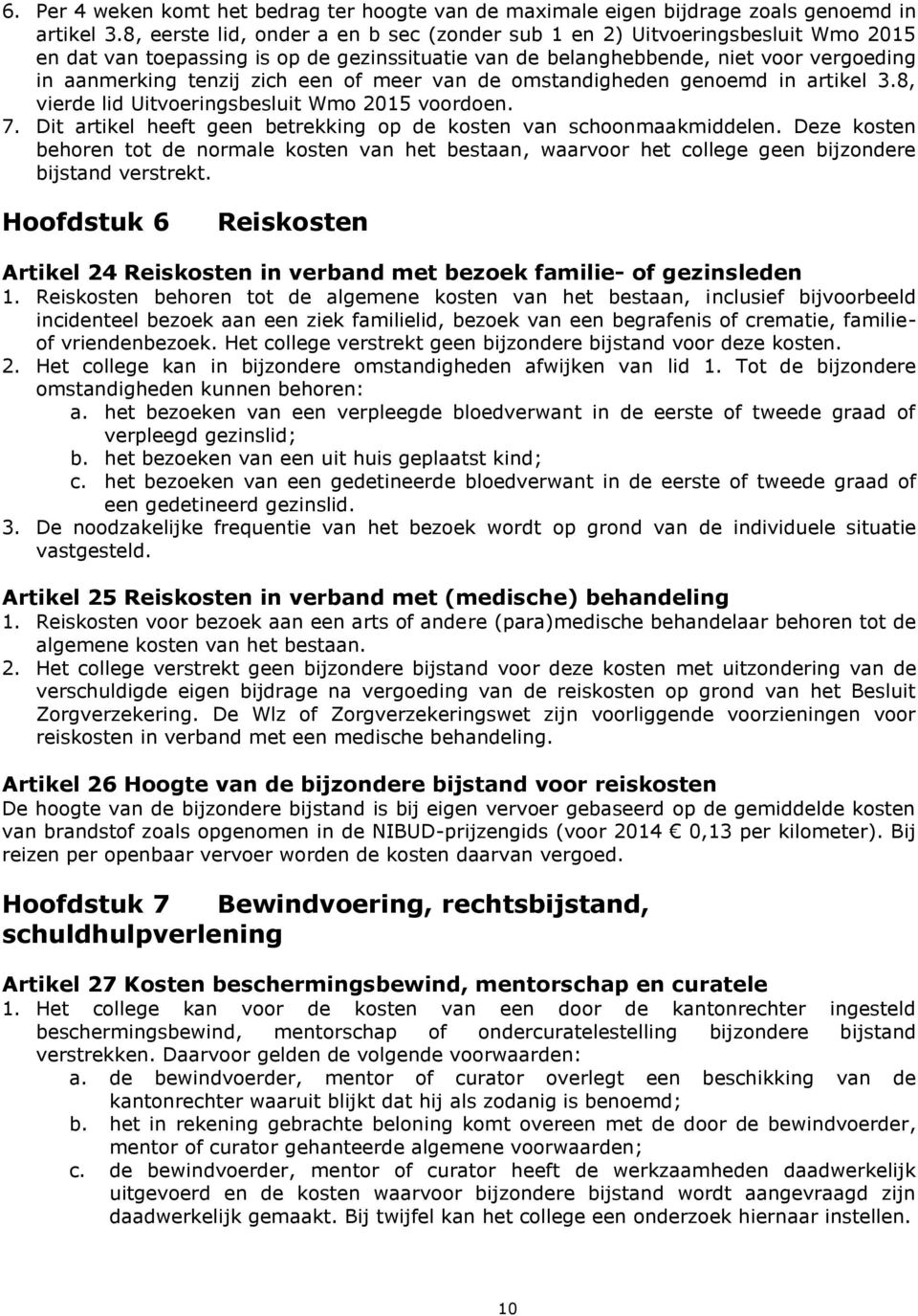 of meer van de omstandigheden genoemd in artikel 3.8, vierde lid Uitvoeringsbesluit Wmo 2015 voordoen. 7. Dit artikel heeft geen betrekking op de kosten van schoonmaakmiddelen.