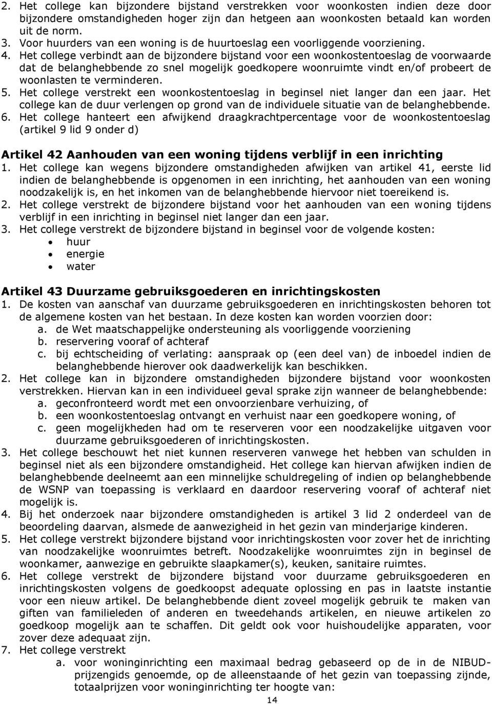 Het college verbindt aan de bijzondere bijstand voor een woonkostentoeslag de voorwaarde dat de belanghebbende zo snel mogelijk goedkopere woonruimte vindt en/of probeert de woonlasten te verminderen.