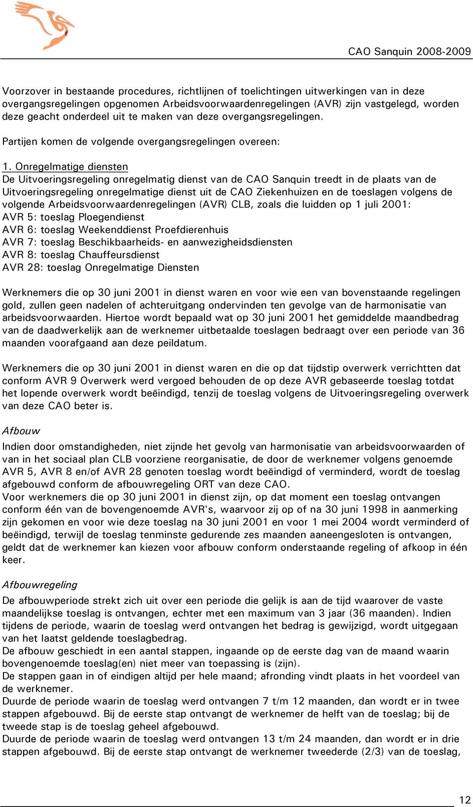 Onregelmatige diensten De Uitvoeringsregeling onregelmatig dienst van de CAO Sanquin treedt in de plaats van de Uitvoeringsregeling onregelmatige dienst uit de CAO Ziekenhuizen en de toeslagen