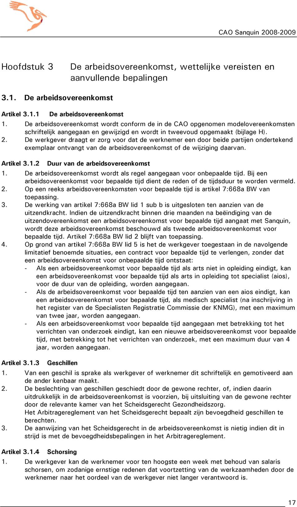 De werkgever draagt er zorg voor dat de werknemer een door beide partijen ondertekend exemplaar ontvangt van de arbeidsovereenkomst of de wijziging daarvan. Artikel 3.1.