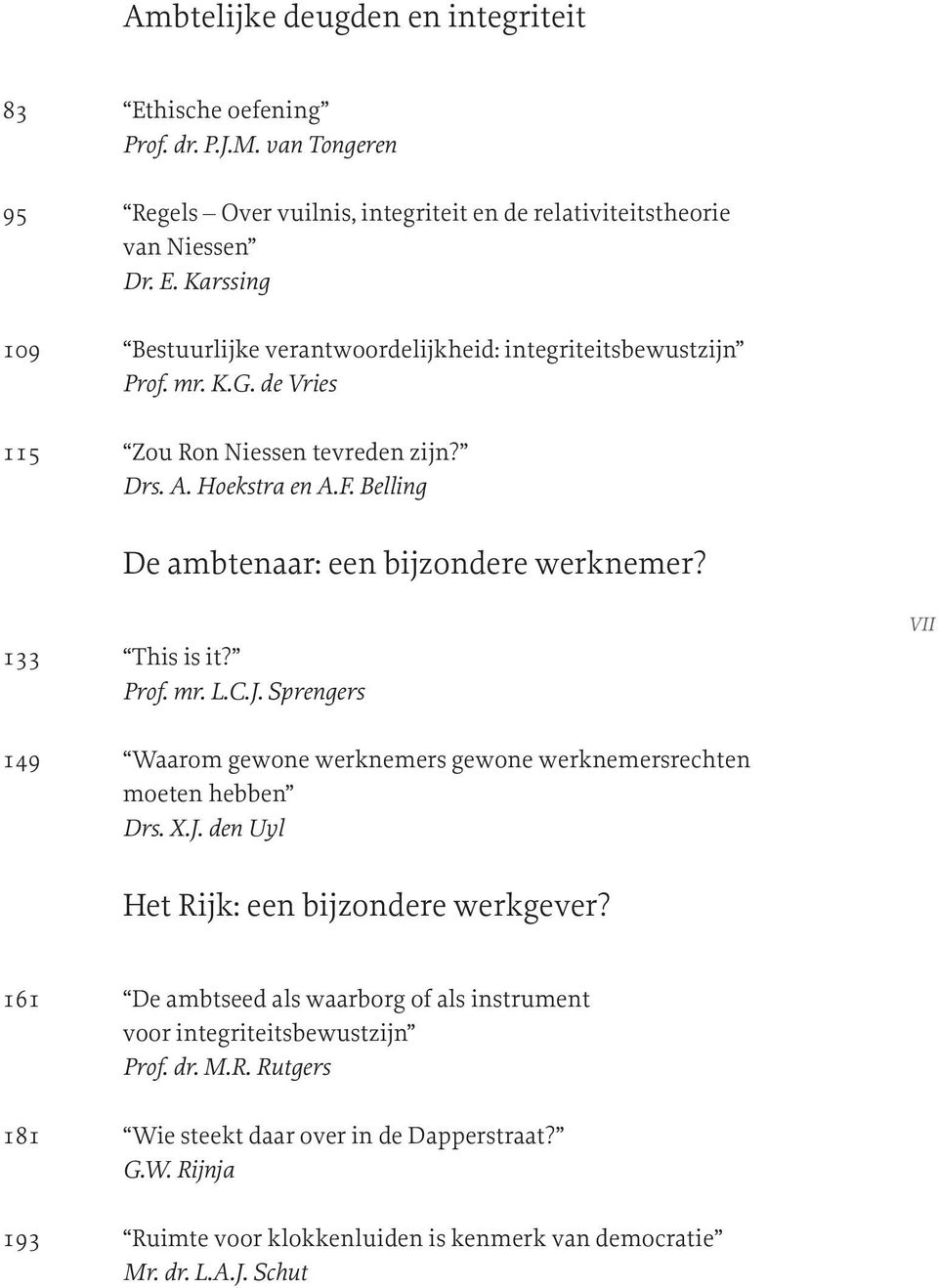 Sprengers VII 149 Waarom gewone werknemers gewone werknemersrechten moeten hebben Drs. X.J. den Uyl Het Rijk: een bijzondere werkgever?