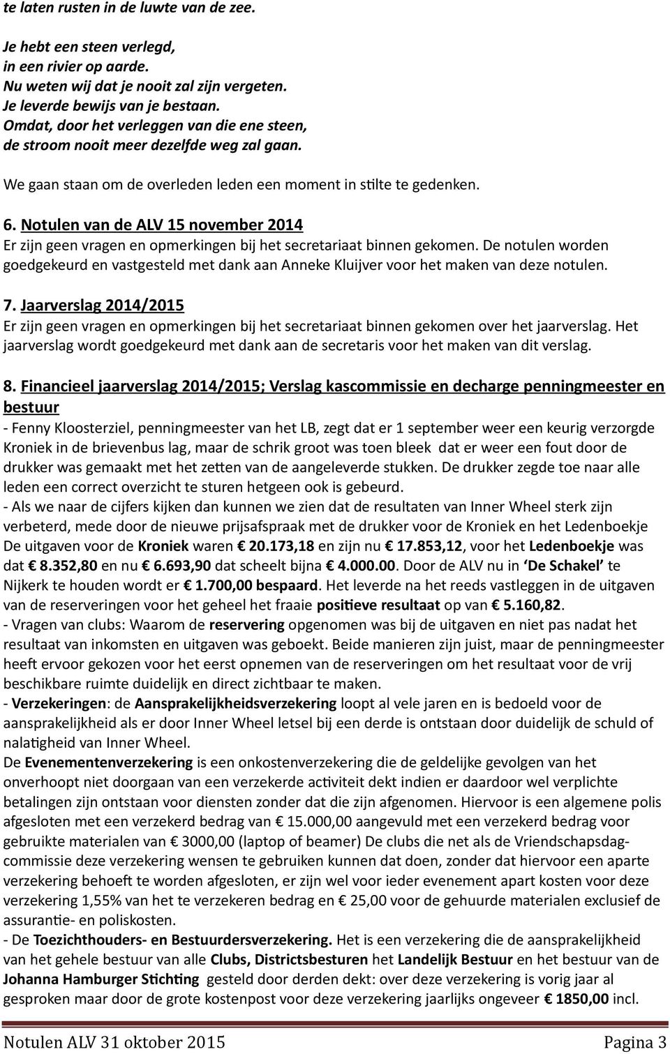 Notulen van de ALV 15 november 2014 Er zijn geen vragen en opmerkingen bij het secretariaat binnen gekomen.