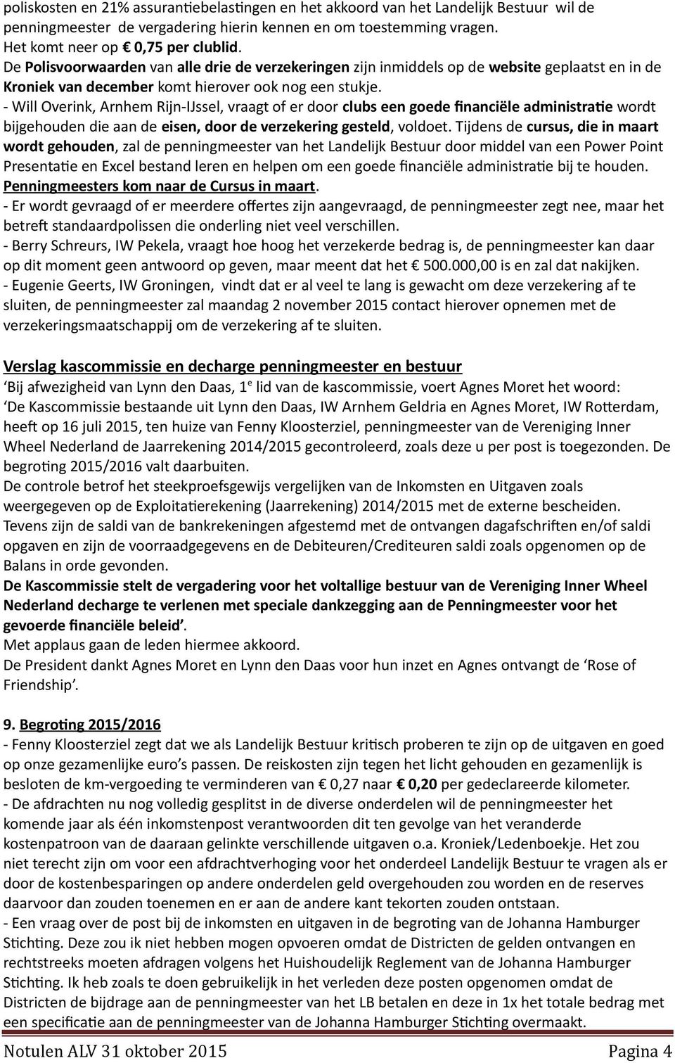 - Will Overink, Arnhem Rijn-IJssel, vraagt of er door clubs een goede financiële administratie wordt bijgehouden die aan de eisen, door de verzekering gesteld, voldoet.