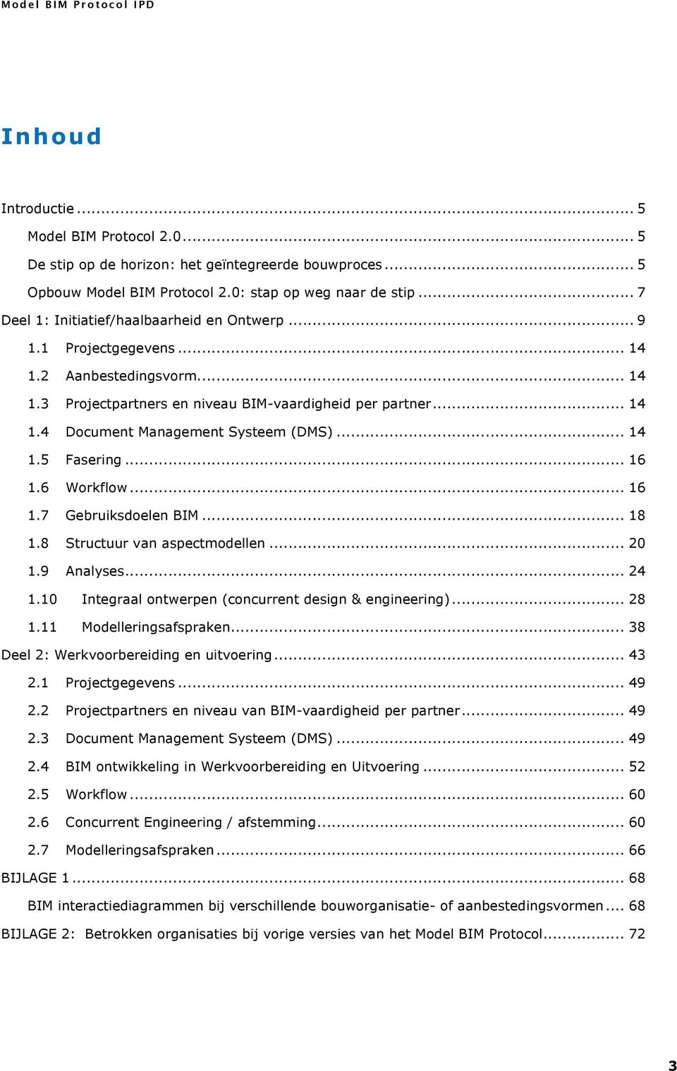 .. 14 1.5 Fasering... 16 1.6 Workflow... 16 1.7 Gebruiksdoelen BIM... 18 1.8 Structuur van aspectmodellen... 20 1.9 Analyses... 24 1.10 Integraal ontwerpen (concurrent design & engineering)... 28 1.