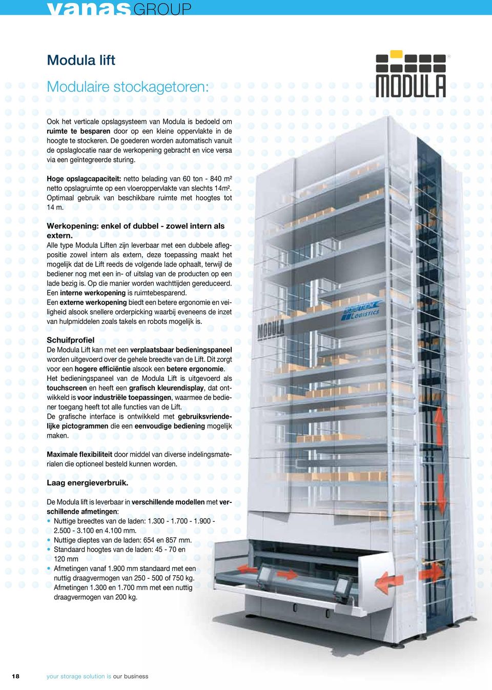 Hoge opslagcapaciteit: netto belading van 60 ton - 840 m² netto opslagruimte op een vloeroppervlakte van slechts 14m². Optimaal gebruik van beschikbare ruimte met hoogtes tot 14 m.