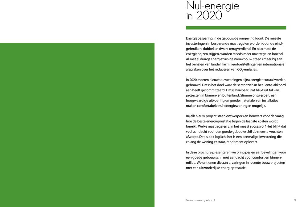 Al met al draagt energiezuinige nieuwbouw steeds meer bij aan het behalen van landelijke milieudoelstellingen en internationale afspraken over het reduceren van CO 2 -emissies.