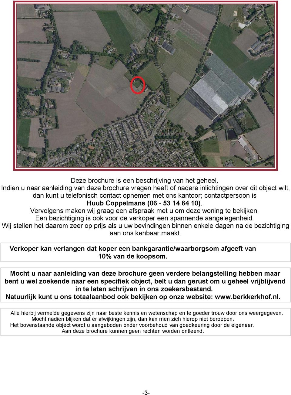 14 64 10). Vervolgens maken wij graag een afspraak met u om deze woning te bekijken. Een bezichtiging is ook voor de verkoper een spannende aangelegenheid.